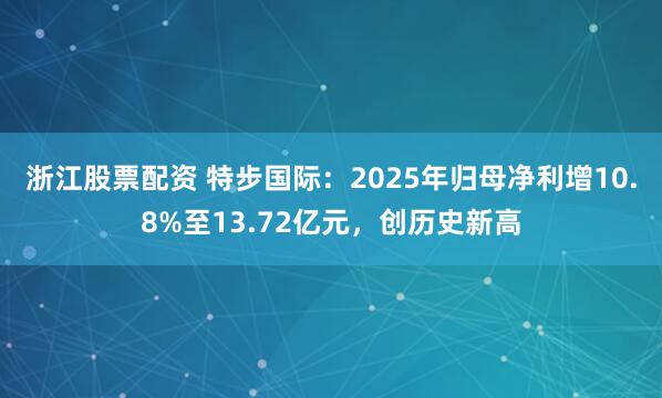 浙江股票配资 特步国际：2025年归母净利增10.8%至13.72亿元，创历史新高
